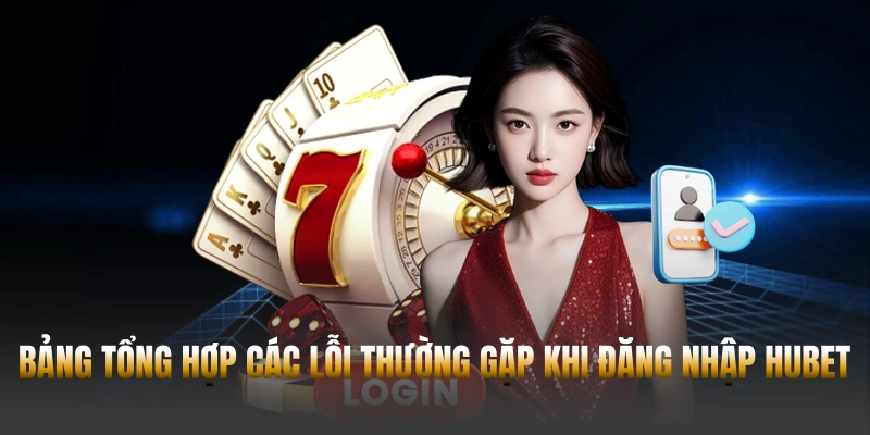 Bảng tổng hợp các lỗi thường gặp khi đăng nhập Hubet