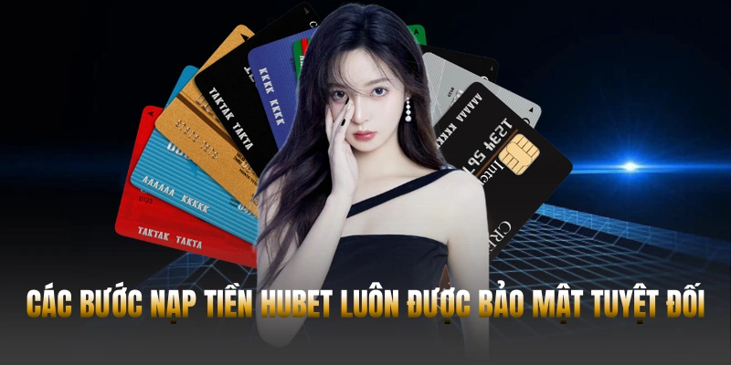 Các bước nạp tiền Hubet luôn được bảo mật tuyệt đối